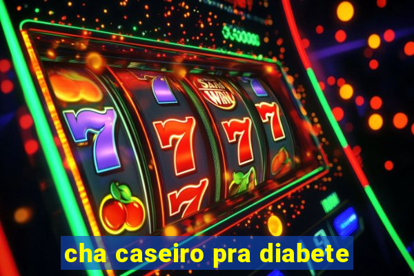 cha caseiro pra diabete